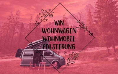 Polsterung für Van, Wohnwagen & Wohnmobil – Teil 3